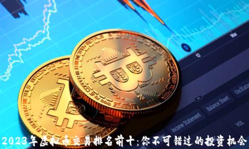 
2023年虚拟币交易排名前十：你不可错过的投资机会