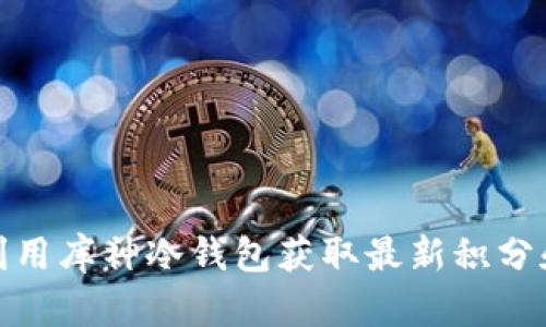 如何利用库神冷钱包获取最新积分和奖励