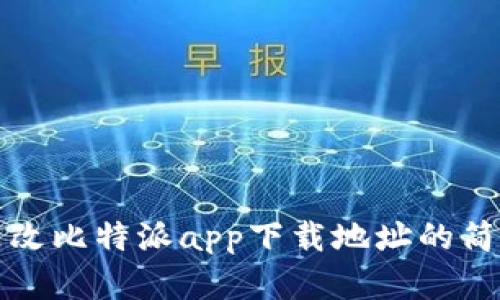如何更改比特派app下载地址的简单指南