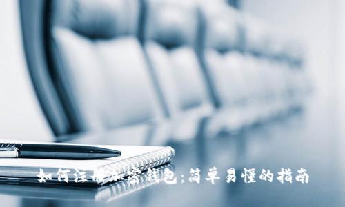 如何注册加密钱包：简单易懂的指南