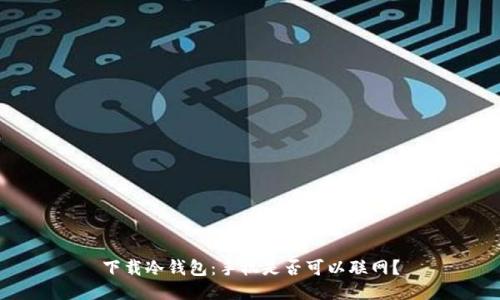 下载冷钱包：手机是否可以联网？