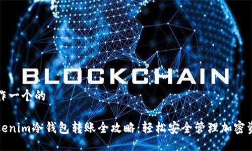 制作一个的

Tokenim冷钱包转账全攻略：轻松安全管理加密资产