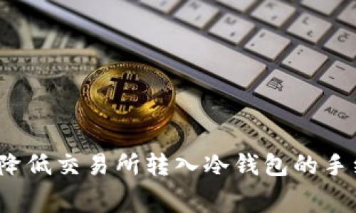 如何降低交易所转入冷钱包的手续费？