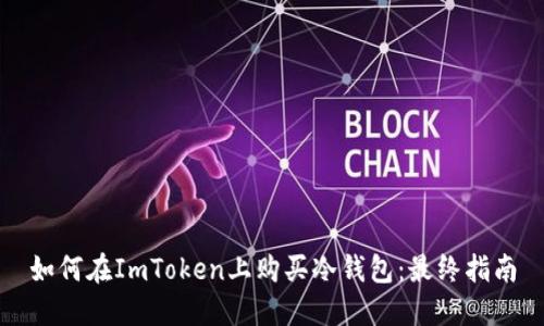 如何在ImToken上购买冷钱包：最终指南