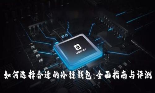 如何选择合适的冷链钱包：全面指南与评测