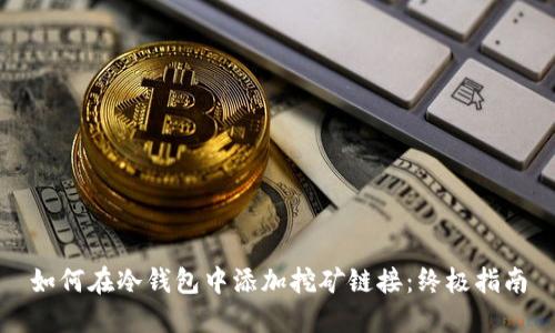 如何在冷钱包中添加挖矿链接：终极指南