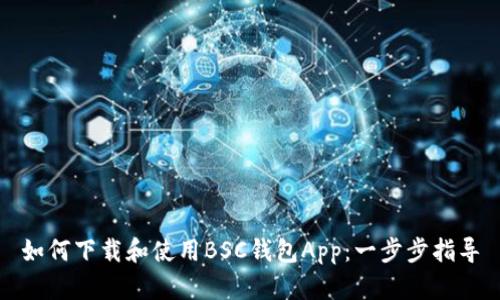 如何下载和使用BSC钱包App：一步步指导