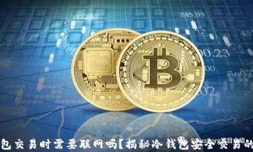 
冷钱包交易时需要联网吗？揭秘冷钱包安全交易的真相
