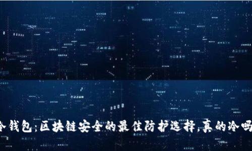 冷钱包：区块链安全的最佳防护选择，真的冷吗？