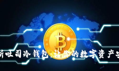 全面解析吐司冷钱包：让你的数字资产安全无忧