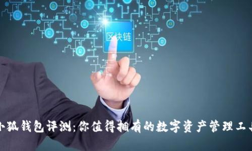 小狐钱包评测：你值得拥有的数字资产管理工具