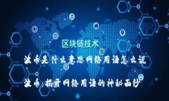 波币是什么意思网络用语怎么说波币：揭开网络
